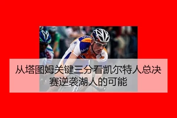 从塔图姆关键三分看凯尔特人总决赛逆袭湖人的可能